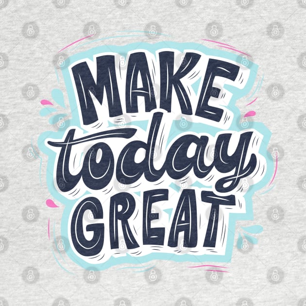 Make Today Great Design by luxeshirt